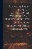 Extracts From Foreign Criticisms Of Westcott And Horts' Greek Text Of The New Testament [first Publ. In 1881]