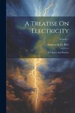 A Treatise On Electricity: In Theory And Practice; Volume 1