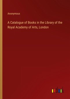 A Catalogue of Books in the Library of the Royal Academy of Arts, London - Anonymous