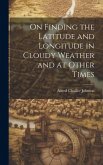 On Finding the Latitude and Longitude in Cloudy Weather and at Other Times