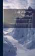 The Arctic World: Its Plants, Animals,... - Bild 1