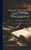 From the Tan-yard to the White House: The Story of President Grant's Life