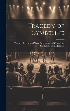 Tragedy of Cymbeline: With Introduction, and Notes Explanatory and Critical, for Use in Schools and Families - Anonymous