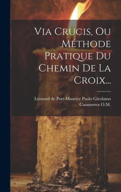 Via Crucis, Ou Méthode Pratique Du Chemin De La Croix...