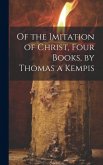 Of the Imitation of Christ, Four Books, by Thomas a Kempis