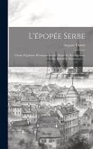 L'épopée Serbe: Chants Populaires Héroiques (serbie, Bosnie Et Hertzégovine, Croatie, Dalmatie, Monténègro)...