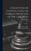A Selection of Leading Cases on Various Branches of the Law, With Notes; Volume 1 A Selection of Leading Cases on Various Branches of the Law, With Notes; Volume 1