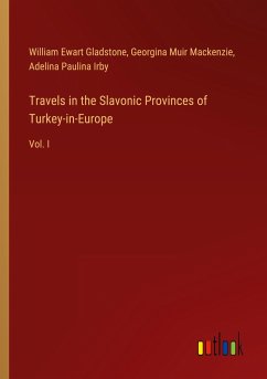 Travels in the Slavonic Provinces of Turkey-in-Europe - Gladstone, William Ewart; Mackenzie, Georgina Muir; Irby, Adelina Paulina