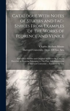 Catalogue With Notes of Studies and Fac-Similes From Examples of the Works of Florence and Venice: And of Fac-Similies and Original Studies to Be Used - Moore, Charles Herbert