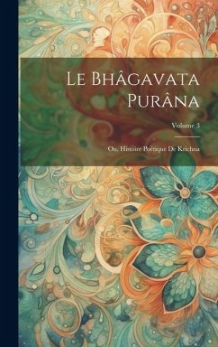 Le Bhâgavata Purâna: Ou, Histoire Poétique De Krichna; Volume 3 - Anonymous