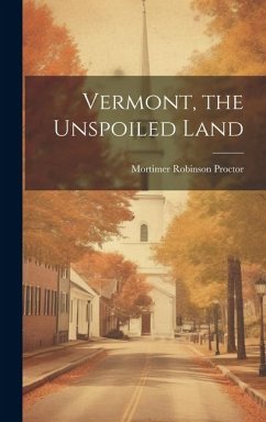 Vermont, the Unspoiled Land - Proctor, Mortimer Robinson