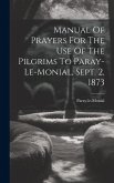 Manual Of Prayers For The Use Of The Pilgrims To Paray-le-monial, Sept. 2, 1873 Manual Of Prayers For The Use Of The Pilgrims To Paray-le-monial, Sept. 2, 1873