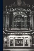 La Fée Urgèle, Ou Ce Qui Plaît Aux Dames: Comédie En Quatre Actes, Meslée D'ariettes ......