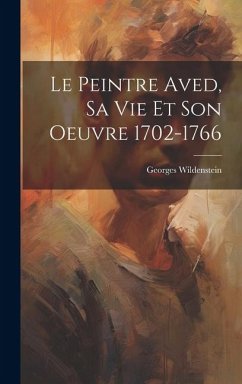 Cover Le peintre Aved, sa vie et son oeuvre 1702-1766