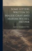 Some Letters Written to Maude Gray and Marian Wickes, 1917-1918