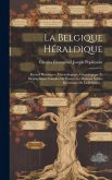 La Belgique Héraldique: Recueil Historique, Chronologique, Généalogique Et Biographique Complet De Toutes Les Maisons Nobles Reconnues De La B