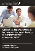 Cerrar la brecha entre la formación en ingeniería y las expectativas empresariales