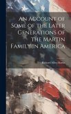 An Account of Some of the Later Generations of the Martin Family in America An Account of Some of the Later Generations of the Martin Family in America
