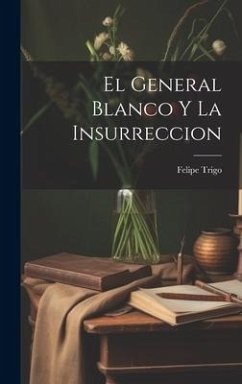 El General Blanco Y La Insurreccion - Trigo, Felipe