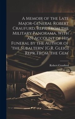 A Memoir of the Late Major-General Robert Craufurd, Repr. From the Military Panorama, With an Account of His Funeral by the Author of 'the Subaltern' - Craufurd, Robert