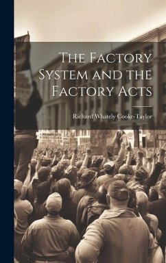 The Factory System and the Factory Acts - Cooke-Taylor, Richard Whately