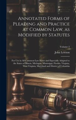 Annotated Forms of Pleading and Practice at Common Law, as Modified by Statutes; for Use in All Common-law States and Especially Adapted to the States