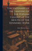 Tercentenary of the Landing of the Popham Colony at the Mouth of the Kennebec River