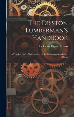 The Disston Lumberman's Handbook: A Practical Book of Information on the Construction and Care of Saws
