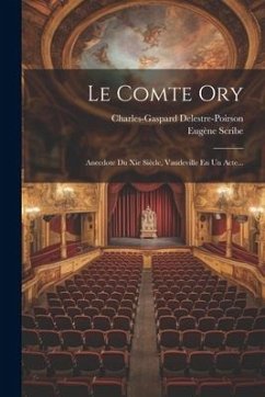 Le Comte Ory: Anecdote Du Xie Siècle, Vaudeville En Un Acte... - Scribe, Eugène; Delestre-Poirson, Charles-Gaspard