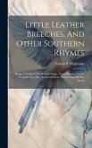 Little Leather Breeches, And Other Southern Rhymes: Being A Number Of Folk-lore Songs, Negro Rhymes, Street-vendors' Cries Etc., Gathered From Various