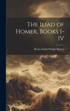 The Iliad of Homer, Books I-IV - Henry Smith Wright, Homer