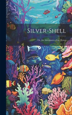 Silver-Shell; Or, the Adventures of an Oyster - Anonymous