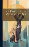 An Essay on the Veterinary art;