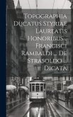 Topographia Ducatus Styriae Laureatis Honoribus .. Francisci Rambaldi ... De Strasoldo ... Dicata
