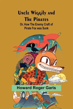 Uncle Wiggily and the Pirates; Or, How the Enemy Craft of Pirate Fox was Sunk - Roger Garis, Howard