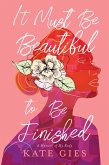 It Must Be Beautiful to Be Finished It Must Be Beautiful to Be Finished