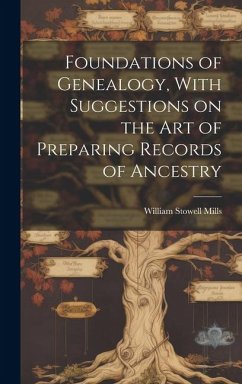 Foundations of Genealogy, With Suggestions on the art of Preparing Records of Ancestry - Mills, William Stowell