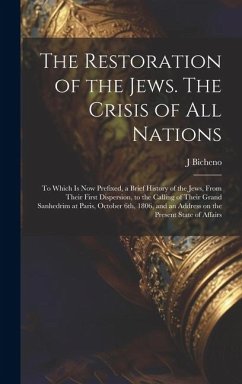 The Restoration of the Jews. The Crisis of all Nations; to Which is now Prefixed, a Brief History of the Jews, From Their First Dispersion, to the Cal - Bicheno, J. D.