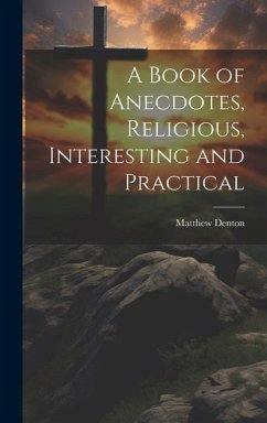 A Book of Anecdotes, Religious, Interesting and Practical - Denton, Matthew