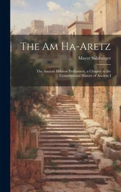 Cover The Am Ha-aretz: The Ancient Hebrew Parliament, a Chapter in the Constitutional History of Ancient I