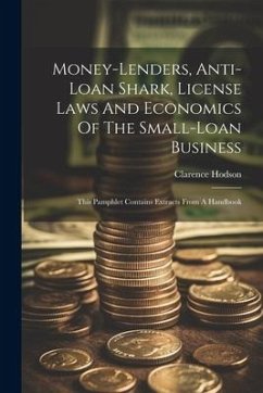 Money-lenders, Anti-loan Shark, License Laws And Economics Of The Small-loan Business: This Pamphlet Contains Extracts From A Handbook - Hodson, Clarence