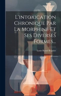 L'intoxication Chronique Par La Morphine Et Ses Diverses Formes... - Régnier, Louis Raoul