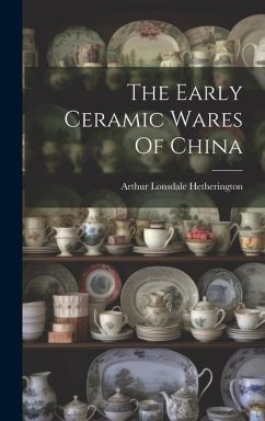 The Early Ceramic Wares Of China - Hetherington, Arthur Lonsdale