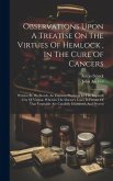 Observations Upon A Treatise On The Virtues Of Hemlock, In The Cure Of Cancers: Written By Dr. Storck, An Eminent Physician In The Imperial City Of Vi Observations Upon A Treatise On The Virtues Of Hemlock, In The Cure Of Cancers: Written By Dr. Storck, An Eminent Physician In The Imperial City Of Vi