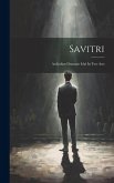 Savitri: An Indian Dramatic Idyl In Two Acts Savitri: An Indian Dramatic Idyl In Two Acts