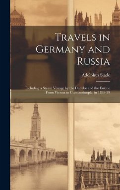 Travels in Germany and Russia: Including a Steam Voyage by the Danube and the Euxine From Vienna to Constantinople, in 1838-39 - Slade, Adolphus