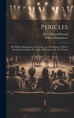 Pericles: By William Shakespeare and Others, the First Quarto, 1609. A Facsimile By Charles Praetorius; With Introd. By P.Z. Rou - Shakespeare, William; Round, Percy Zillwood