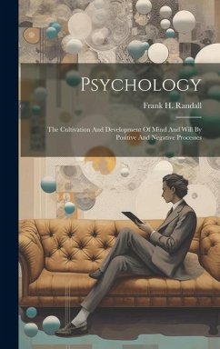 Psychology: The Cultivation And Development Of Mind And Will By Positive And Negative Processes - Randall, Frank H.