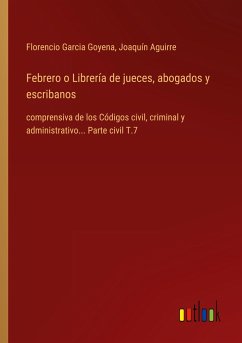 Febrero o Librería de jueces, abogados y escribanos - Garcia Goyena, Florencio; Aguirre, Joaquín