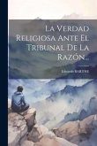 La Verdad Religiosa Ante El Tribunal De La Razón...